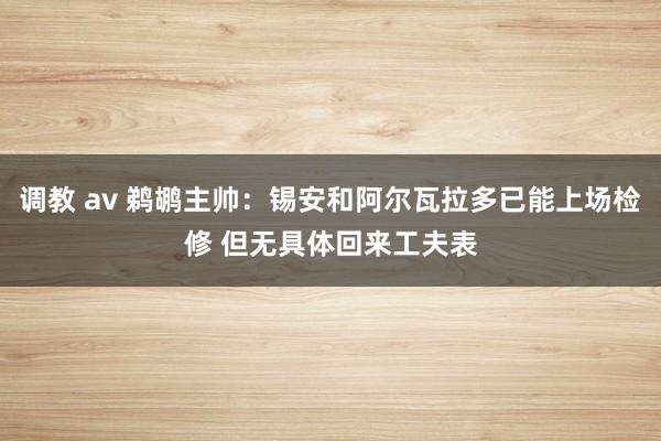 调教 av 鹈鹕主帅：锡安和阿尔瓦拉多已能上场检修 但无具体回来工夫表