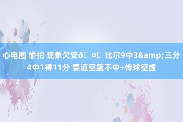 心电图 偷拍 现象欠安🤕比尔9中3&三分4中1得11分 要道空篮不中+传球空虚